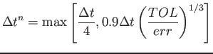 $\displaystyle \Delta t^n={\rm max}\left[\frac{\Delta t}{4}, 0.9 \Delta t \left(\frac{TOL}{err}\right)^{1/3}\right]$